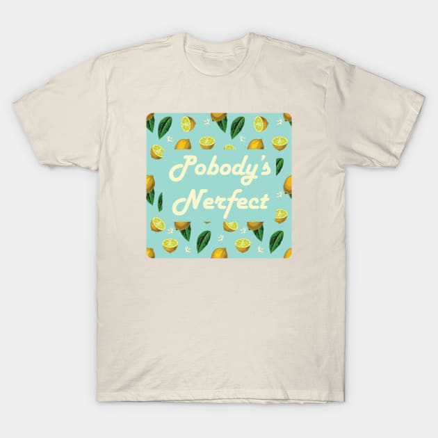 Pobody's Nerfect T-Shirt by KittenMe Designs